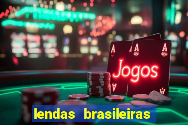 lendas brasileiras desconhecidas do folclore